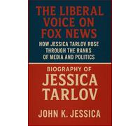 BIOGRAPHY OF JESSICA TARLOV: The Liberal Voice on Fox News How Jessica Tarlov Rose Through the Ranks of Media and Politics