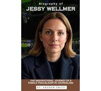 BIOGRAPHY OF JESSY WELLMER: The Inspirational Journey of a Female Trailblazer in Journalism