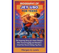 BIOGRAPHY OF JEY USO FOR TEENS: The Inspiring Story of a Game Changer Who Turned Loyalty and Relentless Grind Into Record Setting Tag Runs (Wrestlers Who Changed the Game)