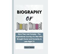 Biography of Jimmy Kimmel: More Than Just Comedy - The Inspirational Journey of a Man Who Brought Humor and Humanity to Late-Night TV
