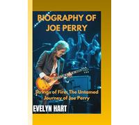 BIOGRAPHY OF JOE PERRY: Strings of Fire: The Untamed Journey of Joe Perry
