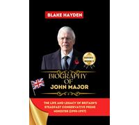 Biography of John Major: The Life and Legacy of Britain's Steadfast Conservative Prime Minister (1990-1997) (Biographies of UK Prime Ministers)