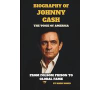 BIOGRAPHY OF JOHNNY CASH:THE VOICE OF AMERICA: FROM FOLSOM PRISON TO GLOBAL FAME