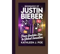BIOGRAPHY OF JUSTIN BIEBER: From YouTube Star to Global Sensation