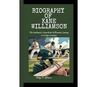 BIOGRAPHY OF KANE WILLIAMSON: The Gentleman's Game-Kane Williamson's Journey to Cricket Greatness