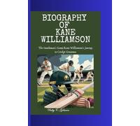 BIOGRAPHY OF KANE WILLIAMSON: The Gentleman's Game-Kane Williamson's Journey to Cricket Greatness