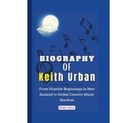 Biography of Keith Urban: From Humble Beginnings in New Zealand to Global Country Music Stardom