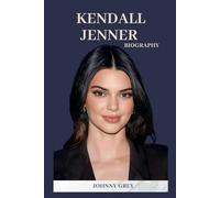 BIOGRAPHY OF KENDALL JENNER: HOW KENDALL JENNER MASTERED FAME WITHOUT LOSING HERSELF