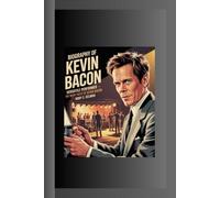 BIOGRAPHY OF KEVIN BACON: Versatile Performer- The Many Faces of Kevin Bacon