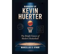 BIOGRAPHY OF KEVIN HUERTER: The Bright Future of Modern Basketball