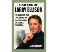 Biography of Larry Ellison: The Outsider Who Challenged IBM and Conquered Enterprise Computing