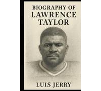 BIOGRAPHY OF LAWRENCE TAYLOR: THE RELENTLESS FORCE THAT CHANGED FOOTBALL FOREVER
