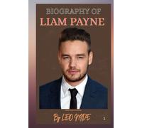 BIOGRAPHY OF LIAM PAYNE: THE LIFE AND LEGACY OF LIAM PAYNE