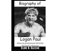Biography of Logan Paul: American professional Wrestler,Media Influencer,Boxer, Singer And Actor (WWE CHAMPIONS: BIOGRAPHIES OF WWE POPULAR AND FAMOUS SUPERSTARS)