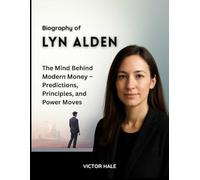 Biography of Lyn Alden: The Mind Behind Modern Money - Predictions, Principles, and Power Moves (The Minds Behind the Money)