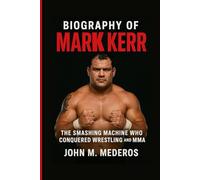 Biography of Mark Kerr: The Smashing Machine Who Conquered Wrestling and MMA