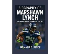 Biography of Marshawn Lynch: The Beast Mode Legend of the NFL