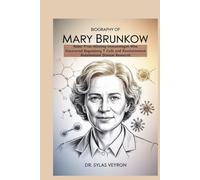 Biography of Mary Brunkow: Nobel Prize-Winning Immunologist Who Discovered Regulatory T Cells and Revolutionized Autoimmune Disease Research (Nobel Minds: The Scientists Who Healed the World)