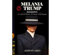 BIOGRAPHY OF MELANIA TRUMP: A LIFE OF POISE, PRIVACY, AND POWER
