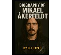 BIOGRAPHY OF MIKAEL ÅKERFELDT: THE PROGRESSIVE JOURNEY OF OPETH'S VISIONARY