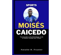 Biography of Moisés Caicedo: From Ecuador to the World Stage, A Life of Passion, Football, and Triumph