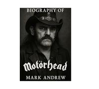 BIOGRAPHY OF MOTÖRHEAD: THE LOUDEST BAND IN THE WORLD