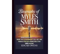 BIOGRAPHY OF MYLES SMITH: Soundtracks of a Dream - Inside the Extraordinary Life, Art, and Vision of Britain’s Rising Soul Star (2025 Edition)