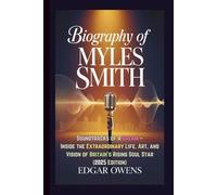 BIOGRAPHY OF MYLES SMITH: Soundtracks of a Dream - Inside the Extraordinary Life, Art, and Vision of Britain’s Rising Soul Star (2025 Edition)