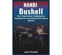 Biography of Nandi Bushell young drummer: How a Young Drummer is Redefining Rock, Breaking Barriers, and Inspiring the Next Wave of Musicians (Rock ... of the world’s most legendary rock bands.)