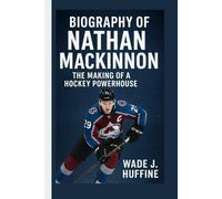 BIOGRAPHY OF NATHAN MACKINNON: The Making of a Hockey Powerhouse