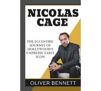 Biography of Nicolas Cage: THE ECCENTRIC JOURNEY OF HOLLYWOOD'S UNPREDICTABLE ICON