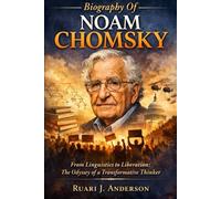 Biography Of Noam Chomsky: From Linguistics to Liberation: The Odyssey of a Transformative Thinker