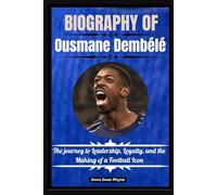 Biography of Ousmane Dembele: The journey to Leadership, Loyalty, and the Making of a Football Icon