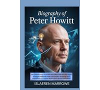 Biography of Peter Howitt: The untold story of the life and ideas that won the 2025 Sveriges Riksbank Prize in Economic Sciences and revealed how creative destruction drives innovation