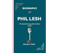 BIOGRAPHY OF PHIL LESH: The Musical Journey of the Architect of Jam