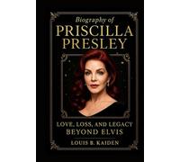 Biography of Priscilla Presley: Love, Loss, and Legacy Beyond Elvis (Lives of Legacy Makers)