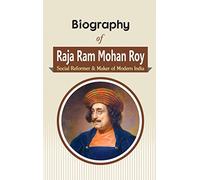 Biography of Raja Ram Mohan Roy: Social Reformer & Maker of Modern India