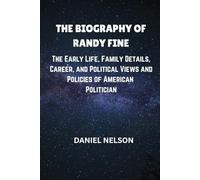 BIOGRAPHY OF RANDY FINE: The Early Life, Family Details, Career, and Political Views and Policies of American Politician (Biography of American politicians.)