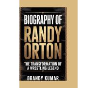 Biography of Randy Orton: THE TRANSFORMATION OF A WRESTLING LEGEND