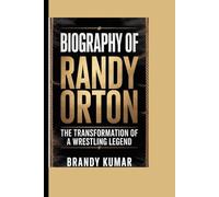Biography of Randy Orton: THE TRANSFORMATION OF A WRESTLING LEGEND