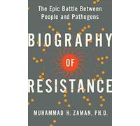Biography of Resistance: The Epic Battle Between People and Pathogens
