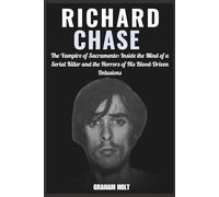 Biography of Richard Chase: The Vampire of Sacramento: Inside the Mind of a Serial Killer and the Horrors of His Blood-Driven Delusions (The Psychology of Serial Killers)
