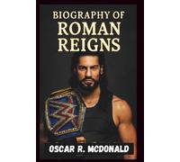 BIOGRAPHY OF ROMAN REIGNS: How a samoan superstar overcome adversity and became the undisputed leader of WWE. (Legends and Lives)