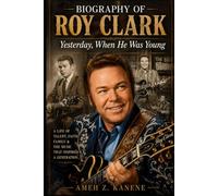 Biography of Roy Clark: Yesterday, When He Was Young