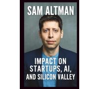BIOGRAPHY OF SAM ALTMAN: Sam Altman's impact on Startups, AI, and silicon valley. (Legends and Lives)