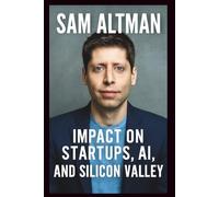 BIOGRAPHY OF SAM ALTMAN: Sam Altman's impact on Startups, AI, and silicon valley. (Legends and Lives)