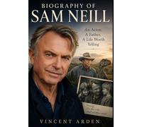 Biography Of Sam Neill: An actor A Father A Life Worth Telling