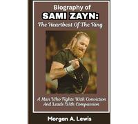 BIOGRAPHY OF SAMI ZAYN: The Heartbeat Of The Ring: A Man Who Fights With Conviction And Leads With Compassion (Wrestlers Who Changed the Game)
