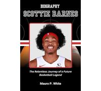 BIOGRAPHY OF SCOTTIE BARNES: The Relentless Journey of a Future Basketball Legend (Court Kings: The Stories Behind the Stars)