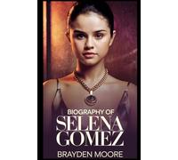 BIOGRAPHY OF SELENA GOMEZ: An Inspiring Adventure of Strength, Talent, and Influence